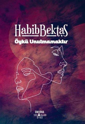 Öykü Unutmamaktır - Habib Bektaş - Smirna Yayınları