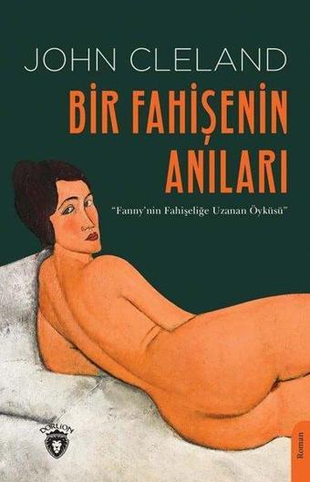 Bir Fahişenin Anıları - Fanny'nin Fahişeliğe Uzanan Öyküsü - John Cleland - Dorlion Yayınevi