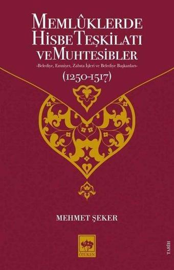 Memlüklerde Hisbe Teşkilatı ve Muhtesibler - Mehmet Şeker - Ötüken Neşriyat