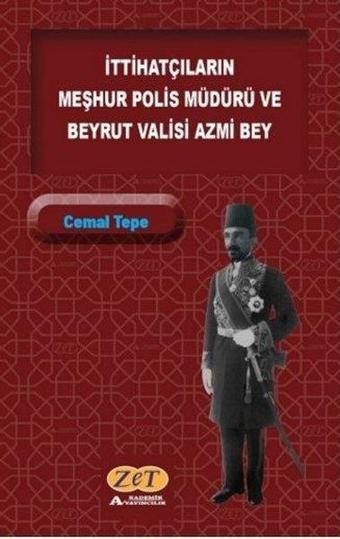 İttihatçıların Meşhur Polis Müdürü ve Beyrut Valisi Azmi Bey - Cemal Tepe - Zet Akademi Yayınları