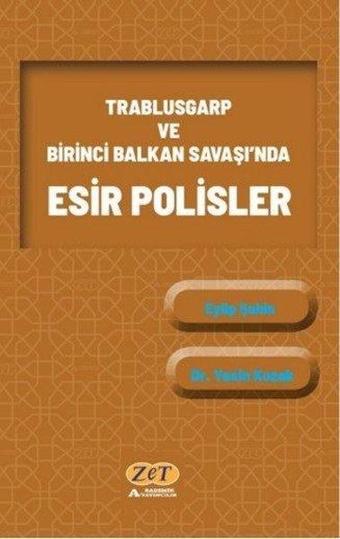 Trablusgarp ve Birinci Balkan Savaşı'nda Esir Polisler - Eyüp Şahin - Zet Akademi Yayınları