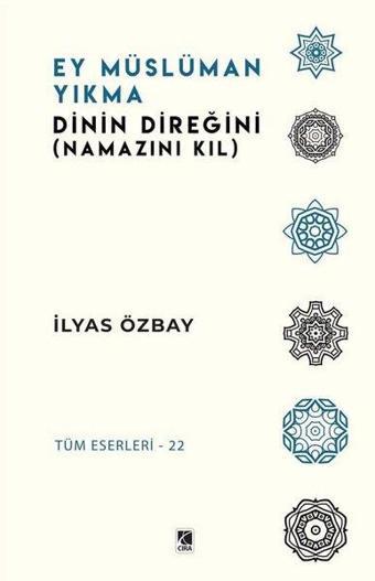 Ey Müslüman Yıkma Dinin Direğini - Namazını Kıl - İlyas Özbay - Çıra Yayınları