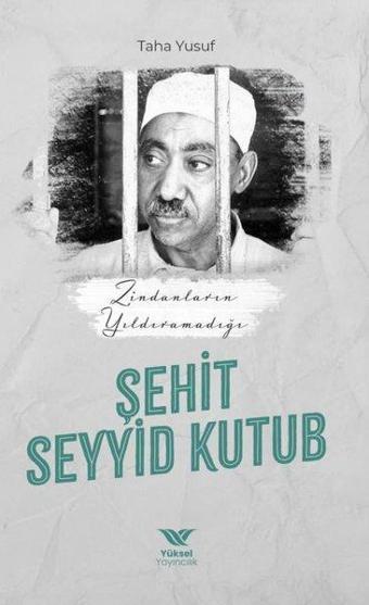 Zindanların Yıldıramadığı Şehit: Seyyid Kutub - Taha Yusuf - Yüksel Yayıncılık