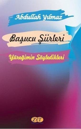 Başucu Şiirleri - Yüreğimin Söyledikleri - Abdullah Yılmaz - Zet Yayınları