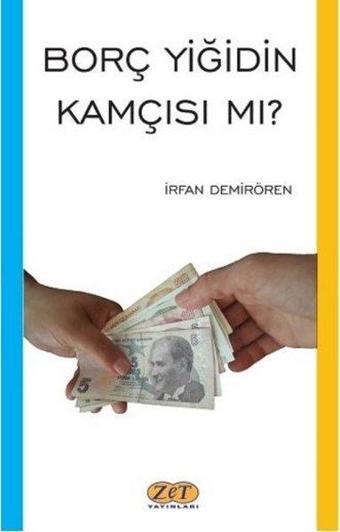 Borç Yiğidin Kamçısı mı? - İrfan Demirören - Zet Yayınları