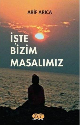 İşte Bizim Masalımız - Arif Arıca - Zet Yayınları