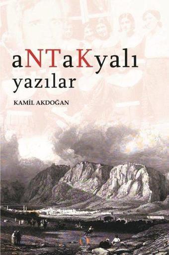 Antakyalı Yazılar - Kamil Akdoğan - Akdoğan Yayınevi