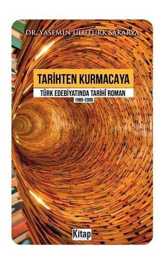 Tarihten Kurmacaya Türk Edebiyatında Tarihi Roman 1980-2000 - Yasemin Ulutürk Sakarya - Kitap Dünyası