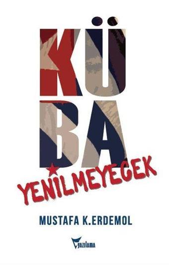 Küba Yenilmeyecek - Mustafa K. Erdemol - Yazılama Yayınevi