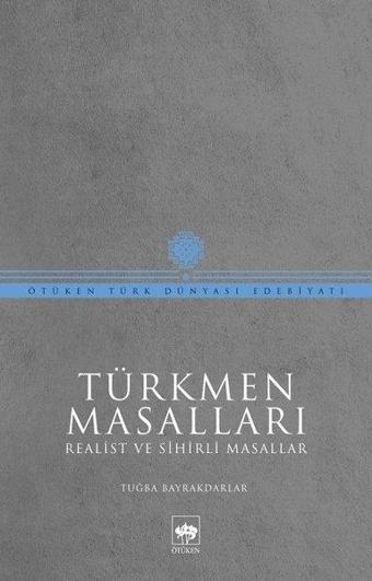 Türkmen Masalları - Realist ve Sihirli Masallar - Tuğba Bayrakdarlar - Ötüken Neşriyat