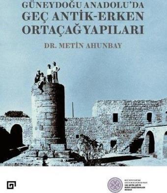 Güneydoğu Anadolu'da Güneydoğu Anadolu'da Geç Antik - Erken Ortaçağ Yapıları - Metin Ahunbay - Koç Üniversitesi Yayınları