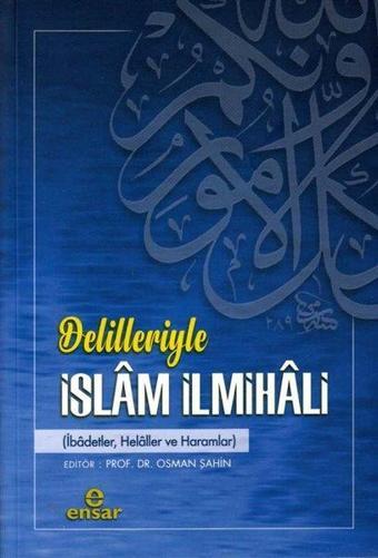 Delilleriyle İslam İlmihali: İbadetler Helaller ve Haramlar - Kolektif  - Ensar Neşriyat