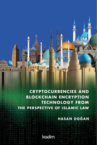 Cryptocurrencies and Blockhain Encryption Tecnology From The Perspective of İslamic Law - Hasan Doğan - Kadim