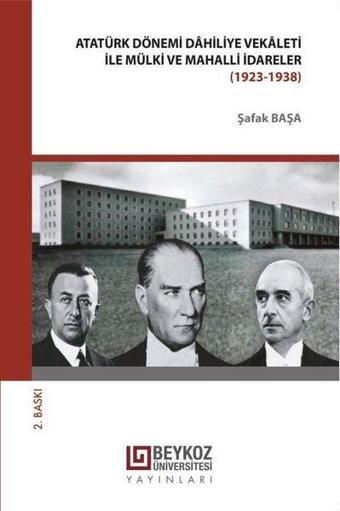 Atatürk Dönemi Dahiliye Vekaleti ile Mülki Mahalli İdareler 1923 - 1938 - Şafak Başa - Beykoz Üniversitesi Yayınları