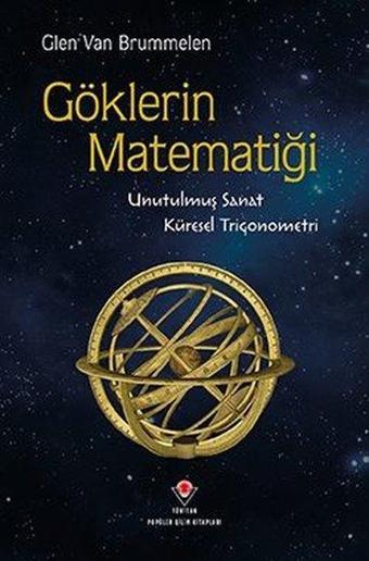 Göklerin Matematiği - Unutulmuş Sanat Küresel Trigonometri - Tübitak Yayınları