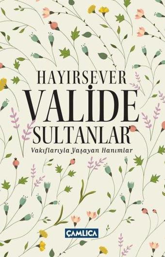 Hayırsever Valide Sultanlar - Vakıflarıyla Yaşayan Hanımlar - Osman Doğan - Çamlıca Basım Yayın