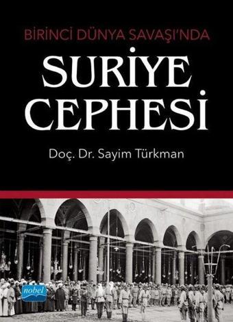 Birinci Dünya Savaşı'nda Suriye Cephesi - Sayim Türkman - Nobel Akademik Yayıncılık