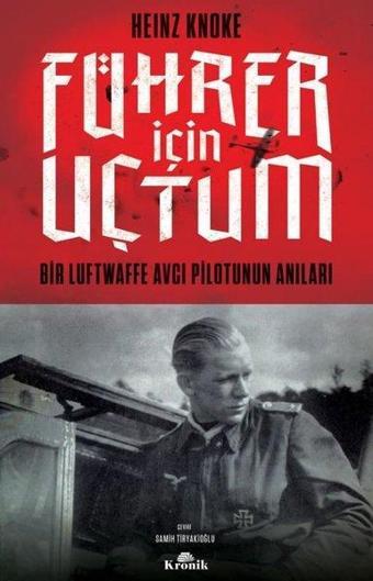 Führer İçin Uçtum - Bir Luftwaffe Avcı Pilotunun Anıları - Heinz Knoke - Kronik Kitap