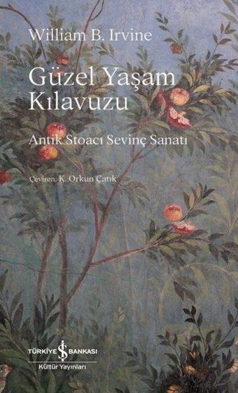 Güzel Yaşam Kılavuzu - Antik Stoacı Sevinç Sanatı - William B. Irvine - İş Bankası Kültür Yayınları