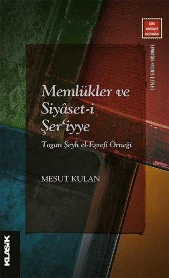 Memlükler ve Siyaset-i Şer'iyye: Togan Şeyh el-Eşrefi Örneği - Mesut Kulan - Klasik Yayınları