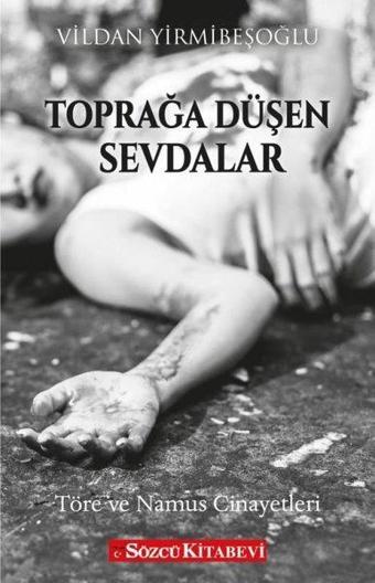 Toprağa Düşen Sevdalar - Töre ve Namus Cinayetleri - F. Vildan Yirmibeşoğlu - Sözcü Kitabevi