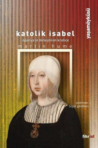 Katolik Isabel: İspanya'yı Birleştiren Kraliçe - Martin Hume - Fihrist