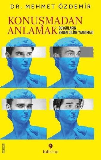 Konuşmadan Anlamak - Duyguların Beden Diline Yansıması - Mehmet Özdemir - Tuti Kitap