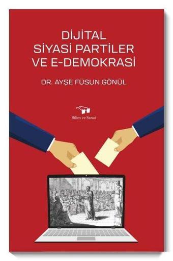 Dijital Siyasi Partiler ve E-Demokrasi - Ayşe Füsun Gönül - Bilim ve Sanat