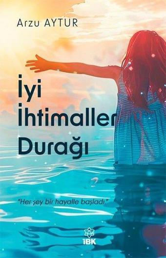 İyi İhtimaller Durağı - Arzu Aytur - İBK - İz Bırakan Kalemler