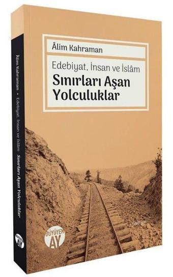 Sınırları Aşan Yolculuklar - Edebiyat İnsan ve İslam - Alim Kahraman - Büyüyenay Yayınları