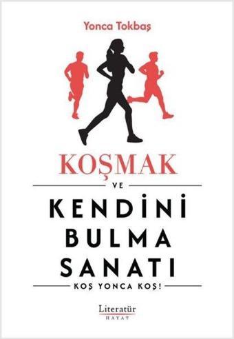 Koşmak ve Kendini Bulma Sanatı - Yonca Tokbaş - Literatür Hayat