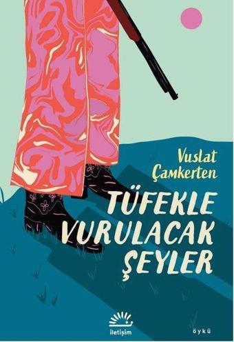 Tüfekle Vurulacak Şeyler - Vuslat Çamkerten - İletişim Yayınları