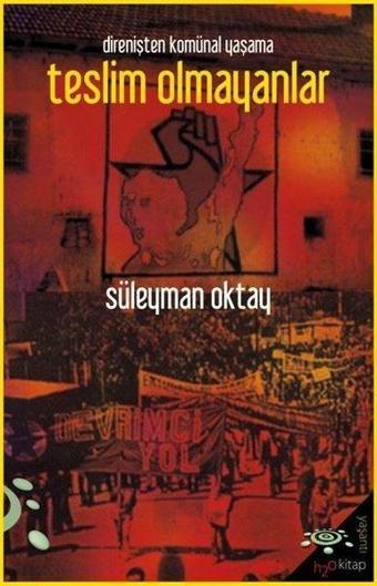 Direnişten Komünal Yaşama Teslim Olmayanlar - Süleyman Oktay - h2o Kitap