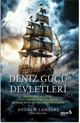 Deniz Gücü Devletleri - Denizcilik Kültürü, Kıta İmparatorlukları ve Modern Dünyayı İnşa Eden Mücade - alBaraka Yayınları