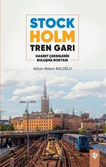 Stockholm Tren Garı - Hasret Çekenlerin Buluşma Noktası - Adnan Bülent Baloğlu - Türkiye Diyanet Vakfı Yayınları