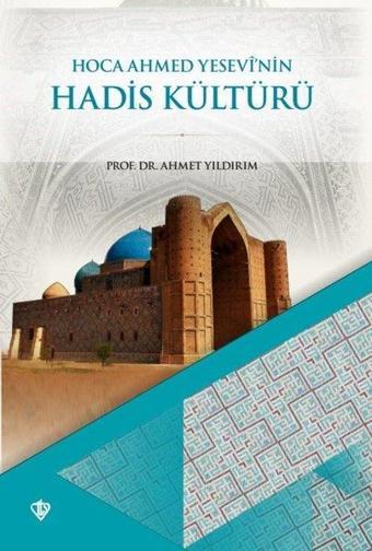 Hoca Ahmet Yesevi'nin Hadis Kültürü - Ahmet Yıldırım - Türkiye Diyanet Vakfı Yayınları