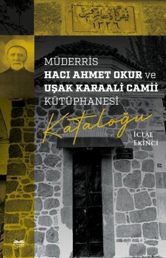 Müderris Hacı Ahmet Okur ve Uşak Karaali Camii Kütüphanesi Kataloğu - İnci Ekinci - Kitabe Yayınları