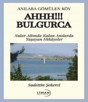 Ahhh! Bulgurca - Sular Altında Kalan Anılarda Yaşayan Hikayeler - Sadettin Şekerci - Liman Yayınevi