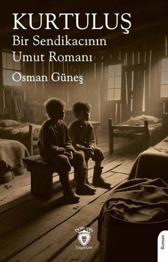 Kurtuluş Bir Sendikacının Umut Romanı - Osman Güneş - Dorlion Yayınevi