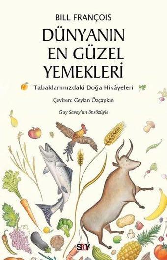 Dünyanın En Güzel Yemekleri - Tabaklarımızdaki Doğa Hikayeleri - Bill François - Say Yayınları