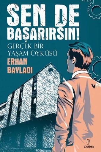 Sende Başarırsın! Gerçek Bir Yaşam Öyküsü - Erhan Bayladı - Otantik Kitap