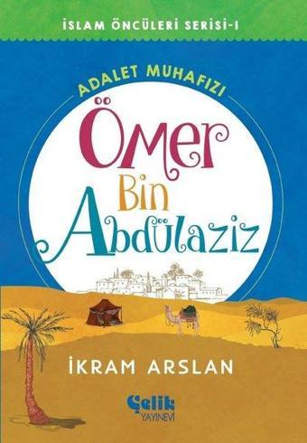 Ömer Bin Abdülaziz: Adalet Muhafızı - İslam Öncüleri Serisi 1 - İkram Arslan - Çelik Yayınevi