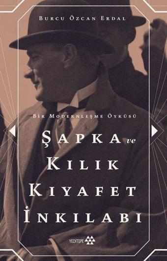 Şapka ve Kılık Kıyafet İnkılabı - Bir Modernleşme Öyküsü - Burcu Özcan Erdal - Yeditepe Yayınevi