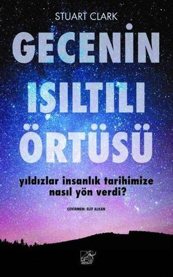 Gecenin Işıltılı Örtüsü - Yıldızlar İnsanlık Tarihimize Nasıl Yön Verdi? - Stuart Clark - Düşbaz