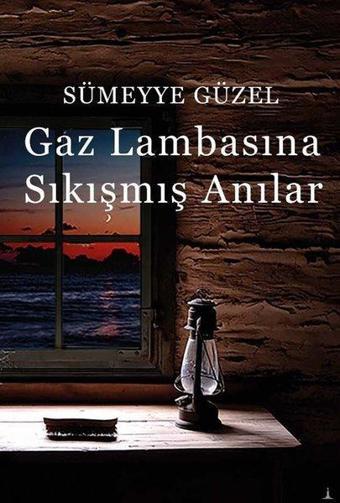 Gaz Lambasına Sıkışmış Anılar - Sümeyye Güzel - Odessa Yayınevi