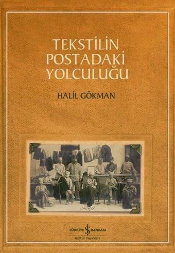 Tekstilin Postadaki Yolculuğu - Halil Gökman - İş Bankası Kültür Yayınları