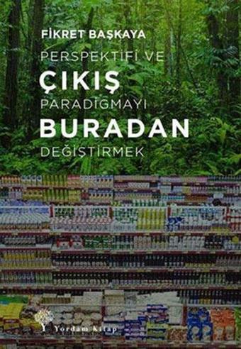 Çıkış Buradan - Perspektifi ve Paradigmayı Değiştirmek - Fikret Başkaya - Yordam Kitap