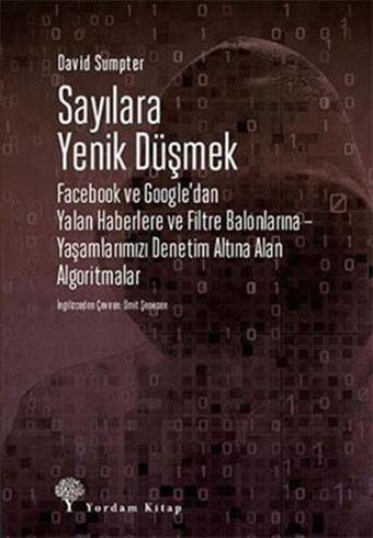 Sayılara Yenik Düşmek: Facebook ve Google'dan Yalan Haberlere ve Filtre Balonlarına - Yaşamlarımızı  - David Sumpter - Yordam Kitap