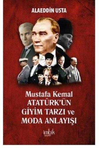 Mustafa Kemal Atatürk'ün Giyim Tarzı ve Moda Anlayışı - Alaeddin Usta - İmbik Yayınları