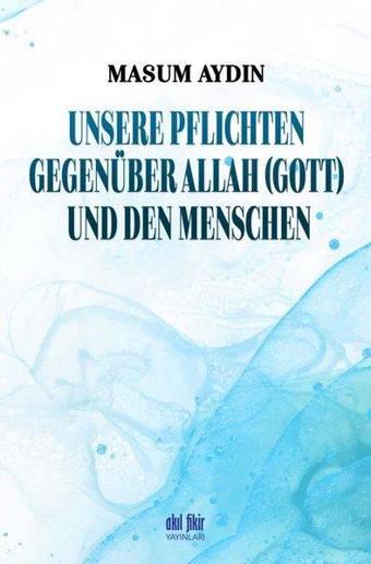 Unsere Pflichten Gegenüber Allah Und den Menschen - Masum Aydın - Akıl Fikir Yayınları